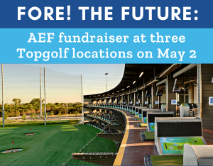 Fore! The Future: AEF fundraisder at three Topgolf location on May 2.